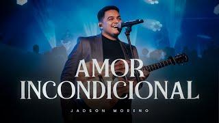 Amor Incondicional - Jadson Moreno - Ao Vivo