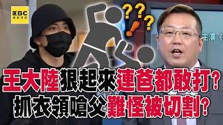 王大陸狠起來連爸都敢打？ 抓衣領嗆父「釘孤枝」難怪被切割？【57爆新聞】@57BreakingNews