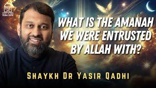 What is THE Amanah we were entrusted by Allah with? | Shaykh Dr Yasir Qadhi