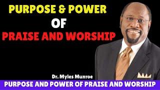 THE PURPOSE AND POWER OF PRAISE AND WORSHIP BY DR. MYLES MUNROE