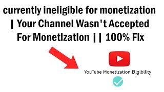 currently ineligible for monetization | Your Channel Wasn't Accepted For Monetization || 100% Fix