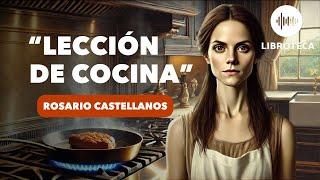 "Lección de cocina", de Rosario Castellanos (cuento completo) AUDIOLIBRO/ AUDIOCUENTO | voz humana