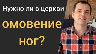 Омовение ног. Нужно ли в церкви омывать ноги? [что говорит Библия?]