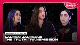 Lauren Jauregui: The Truth Transmission |In Our Own World Podcast | S3E32