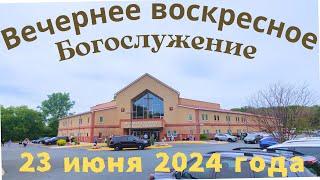 Вечернее воскресное Богослужение 23 июня 2024 года