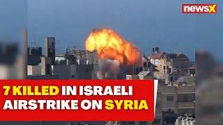 7 Killed in Israeli Airstrike on Syria | Tensions Rise Amid Regional Conflict | NewsX