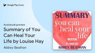 Summary of You Can Heal Your Life by Louise… by Abbey Beathan · Audiobook preview