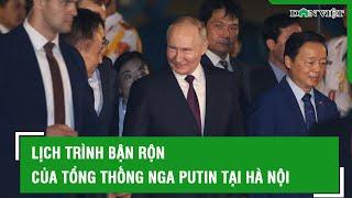 Lịch trình bận rộn của Tổng thống Nga Putin tại Hà Nội l Báo Dân Việt