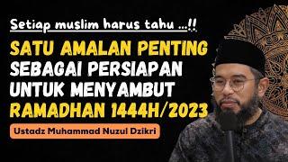 PENTING !! INILAH AMALAN PERSIAPAN MENYAMBUT RAMADHAN 1444H/2023 - USTADZ MUHAMMAD NUZUL DZIKRI