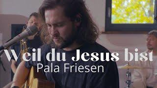 Pala Friesen – Weil du Jesus bist (Live Session)
