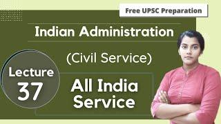 All India Services || Indian Administration || Lecture 37