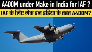 A400M under Make in India for IAF ?