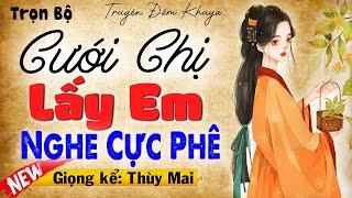 Nghe truyện quên ngủ trưa: Cưới Chị Lấy Em và cái kết - Đọc truyện ngôn tình thầm kín #mcthuymai