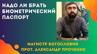 НАДО ли БРАТЬ БИОМЕТРИЧЕСКИЕ ПАСПОРТА? Прот. Александр Проченко