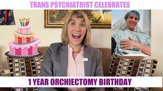 Trans Psychiatrist Celebrates - Orchiectomy Birthday - Gender Transition Reflections!