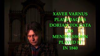 XAVER VARNUS PLAYS BACH'S "DORIAN" TOCCATA - AS MENDELSSOHN PLAYED IT IN 1840