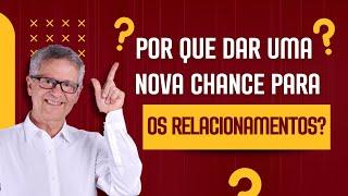 Por que você deve dar uma nova chance para os relacionamentos?