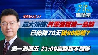 【完整版不間斷】96年來最大規模！共軍盤踞第一島鏈 已佈陣70天破90船艦？少康戰情室20241211