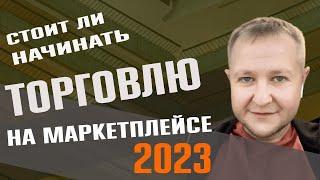 Стоит ли начинать торговлю на маркетплейсах в 2023 году? Можно ли выходить на маркетплейсы в 2023?