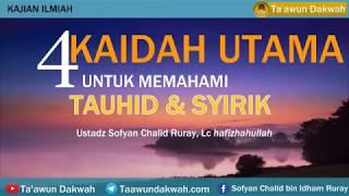 Empat Kaidah Utama untuk Memahami Tauhid dan Syirik - Ustadz Sofyan Chalid Ruray, Lc hafizhahullah