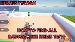 HOW TO FIND ALL RADIOACTIVE ITEMS 10/10 ON HEROES TYCOON TUTORIAL FIND ALL RADIOACTIVE ITEMS secret