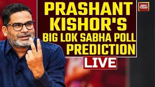 INDIA TODAY LIVE: Prashant Kishor's Big Lok Sabha Poll Prediction | Lok Sabha Election Update 2024