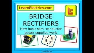 BRIDGE RECTIFIERS – HOW THEY WORK – WHAT IS A DIODE – SEMI-CONDUCTORS - CONVERT AC VOLTAGES INTO DC