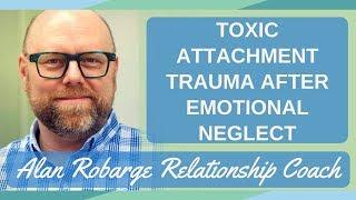 Toxic Attachment Trauma After Emotional Neglect