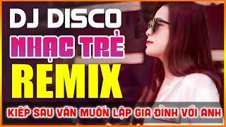 NHẠC TRẺ 8X 9X REMIX-KIẾP SAU VẪN MUỐN LẬP GIA ĐÌNH VỚI ANH- NHẠC TRẺ DISCO DANCE VŨ TRƯỜNG SÔI ĐỘNG