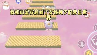 我和闺蜜穿越到了女性稀少的末日世界。在这里，男人们将最好的食物给了我俩，拼尽全力保护我们的安全。久而久之，闺蜜不愿回原世界了。她说：这里，是乐园#一口气看完 #小说 #故事