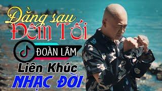 Liên Khúc ĐẰNG SAU ĐÊM TỐI - Đoàn Lâm | Tổng Hợp Nhạc Đời Mới Nhất Đoàn Lâm Triệu View TikTok 2024