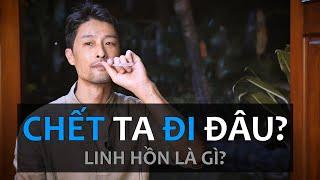 CHẾT RỒI TA ĐI ĐÂU?  Linh Hồn Là Gì?