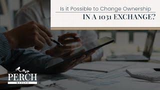 Is it Possible to Change Ownership in a 1031 Exchange? | Perch Wealth