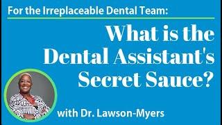 For the Irreplaceable Dental Team: What is the Dental Assistant's Secret Sauce?