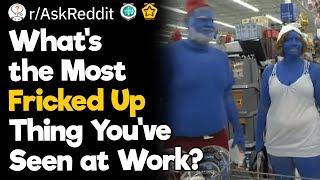 What's the Most Fricked Up Thing You've Seen at Work?