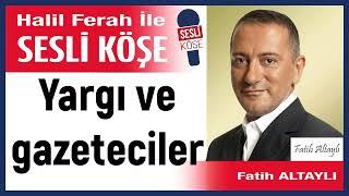 Fatih Altaylı: 'Yargı ve gazeteciler' 22/12/24 Halil Ferah ile Sesli Köşe