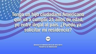 Tengo hijo ciudadano EU que va a cumplir 21, yo entre ilegal al país ¿Puedo solicitar mi residencia?