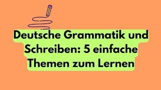 Deutsche Grammatik und Schreiben: 5 einfache Themen zum Lernen Deutsch lernen learngerman