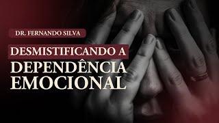 Quebrando as Cadeias da Dependência Emocional | Dr. Fernando Silva