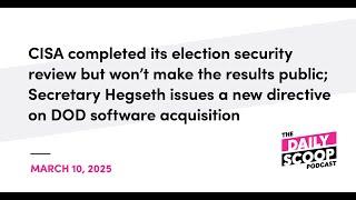 CISA withholds election security review results; Pete Hegseth directs DOD on software acquisition