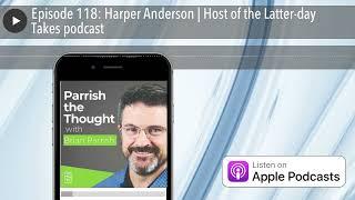 Episode 118: Harper Anderson | Host of the Latter-day Takes podcast
