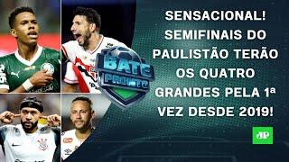 VAI PEGAR FOGO! Semis do Paulistão terão Palmeiras x São Paulo e Corinthians x Santos! | BATE-PRONTO