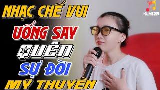 Nhạc Chế Vui | Uống Say Quên Sự Đời | Bạn Ơi Ghé Chơi Mua Chai Rượu Uống Cho Quên Sự Đời | Mỹ Thuyền