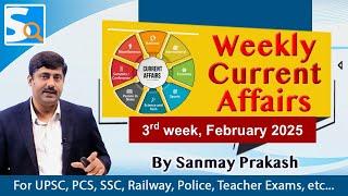 Current Affairs 3rd Week February 2025 by Sanmay Prakash | Ep 100 | for UPSC BPSC SSC Railway