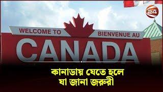 কানাডায় যেতে হলে, যা জানা জরুরী | Canada | Channel 24