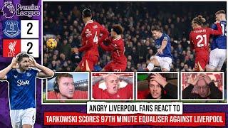 ANGRY LIVERPOOL FANS REACT TARKOWSKI SCORES 97TH MINUTE EQUALISER AGAINST LIVERPOOL | EVE 2-2 LIV