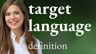 Target language • what is TARGET LANGUAGE definition