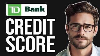 Can You Check Your Credit Score In Td Bank App? (2024)