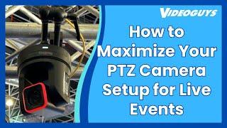 How to Maximize Your PTZ Camera Setup for Live Events