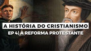 A Reforma Protestante | A HISTÓRIA DO CRISTIANISMO | Episódio 4